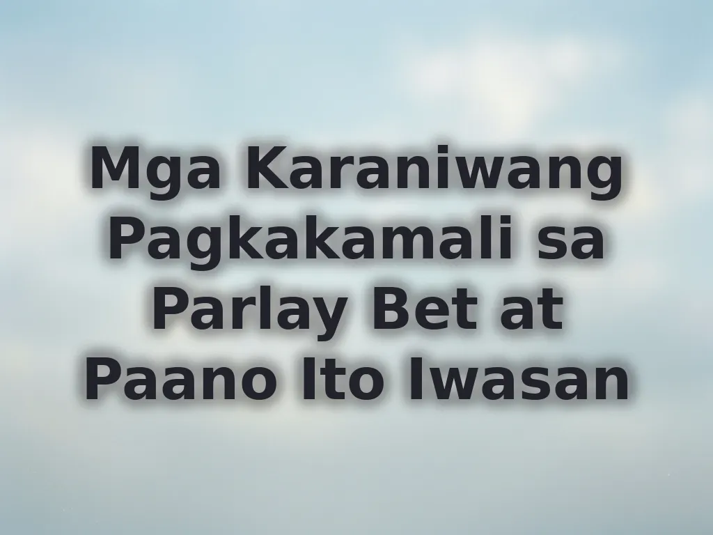 Mga Karaniwang Pagkakamali sa Parlay Bet at Paano Ito Iwasan