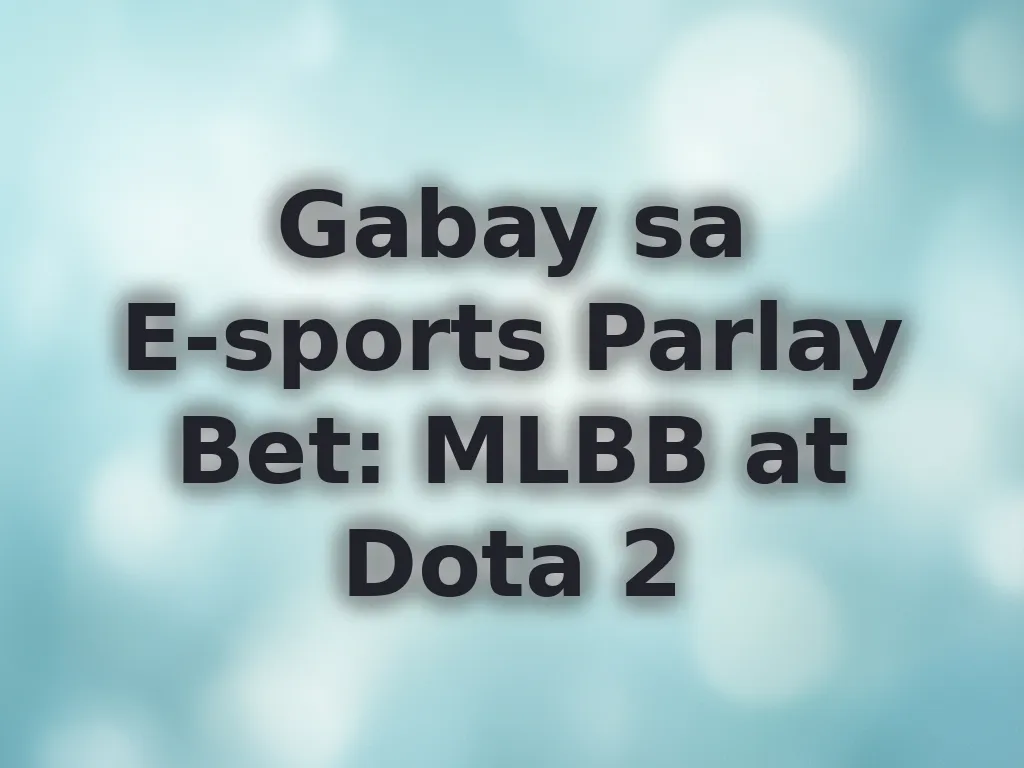 Gabay sa E-sports Parlay Bet: MLBB at Dota 2
