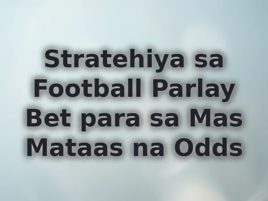Stratehiya sa Football Parlay Bet para sa Mas Mataas na Odds