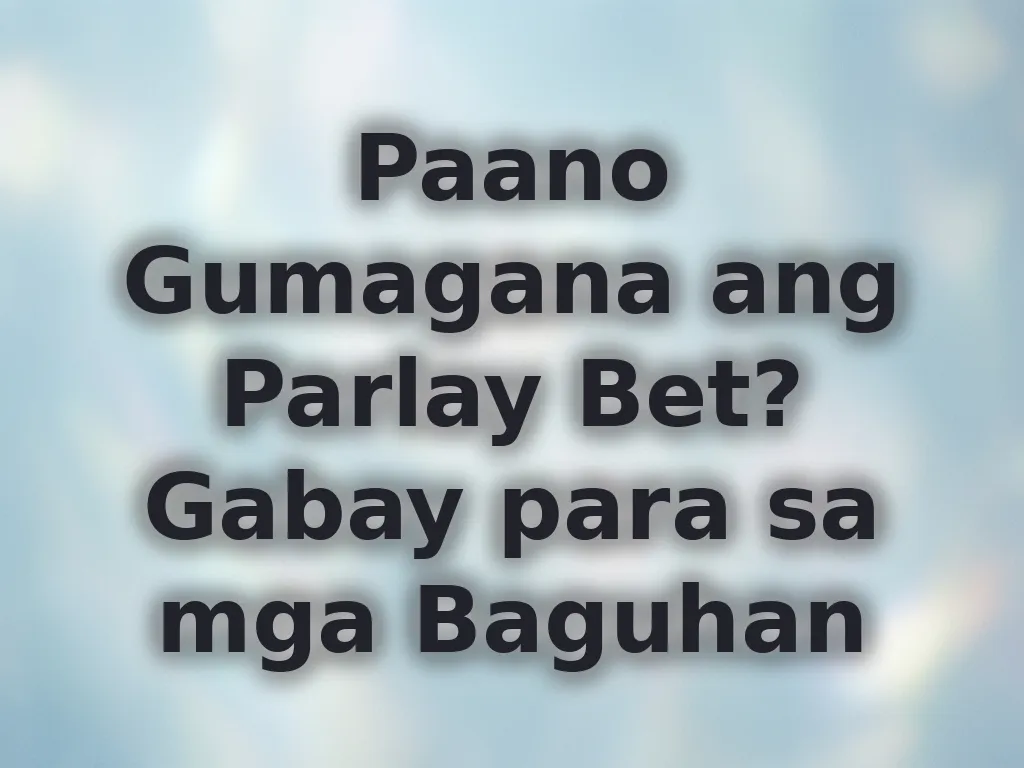 Paano Gumagana ang Parlay Bet? Gabay para sa mga Baguhan